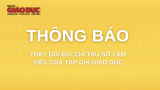 Thông báo| Về việc thay đổi địa chỉ trụ sở làm việc của Tạp chí Giáo dục - Bộ Giáo dục và Đào tạo